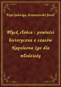 Błysk słońca : powieści historyczna z czasów Napoleona 1go dla młodzieży - ebook