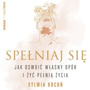 : Spełniaj się. Jak oswoić własny opór i żyć pełnią życia - audiobook