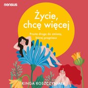 : Życie, chcę więcej. Prosta droga do zmiany, której pragniesz - audiobook